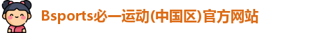 Bsports必一运动(中国区)官方网站